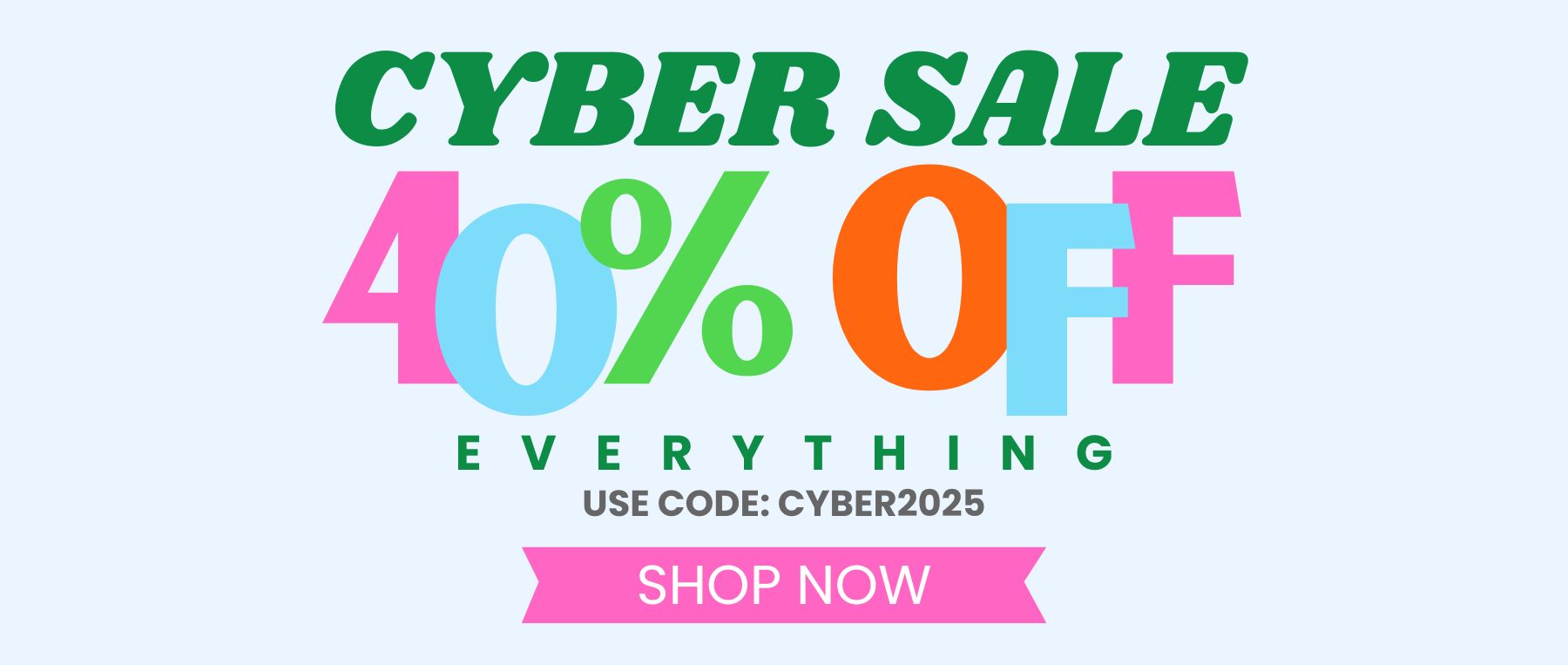 cyber sale, 40% off everything. use code CYBER2025. shop now