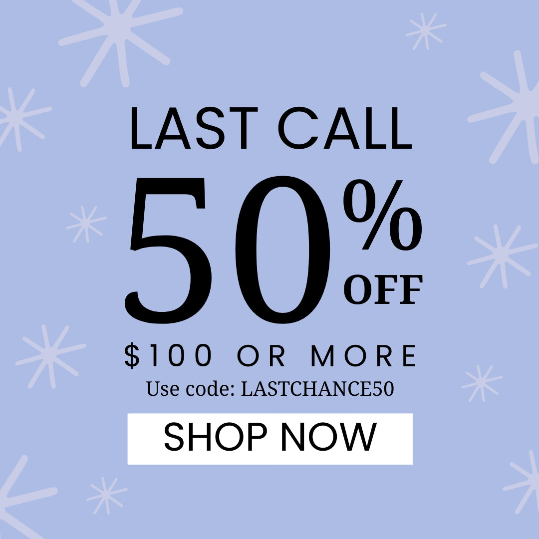 last call 50% off $100 or more, use code: LASTCHANCE50 SHOP NOW