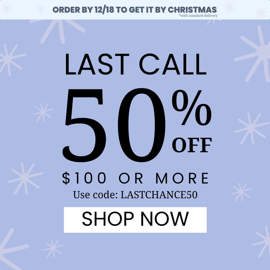 last call 50% off $100 or more, use code: LASTCHANCE50 SHOP NOW, Order by 12/18 to get it by christmas with standard delivery